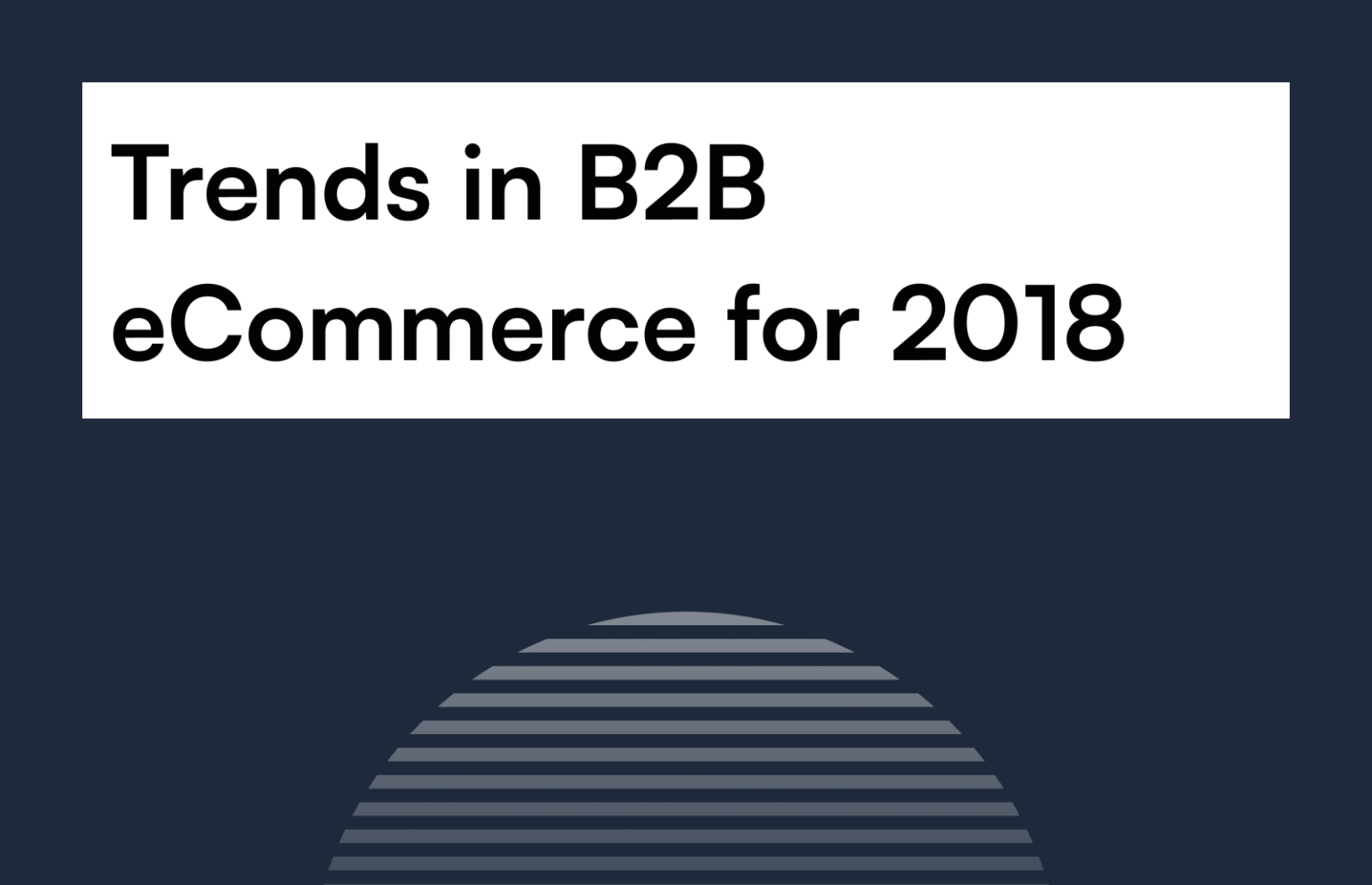 Trends In B2B ECommerce For 2018 - ECommerce Website Development